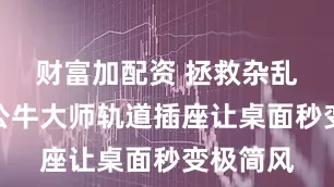 财富加配资 拯救杂乱线缆！公牛大师轨道插座让桌面秒变极简风